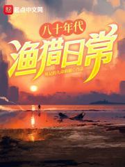 八十年代渔猎日常无错网