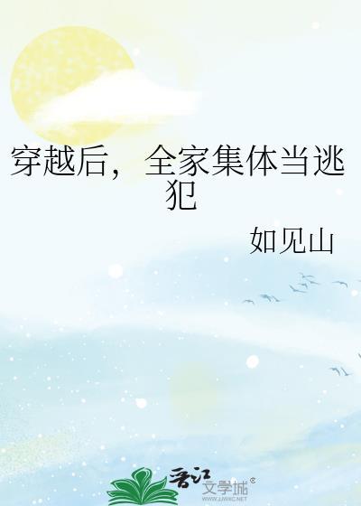 穿越后全家集体当逃犯无防盗