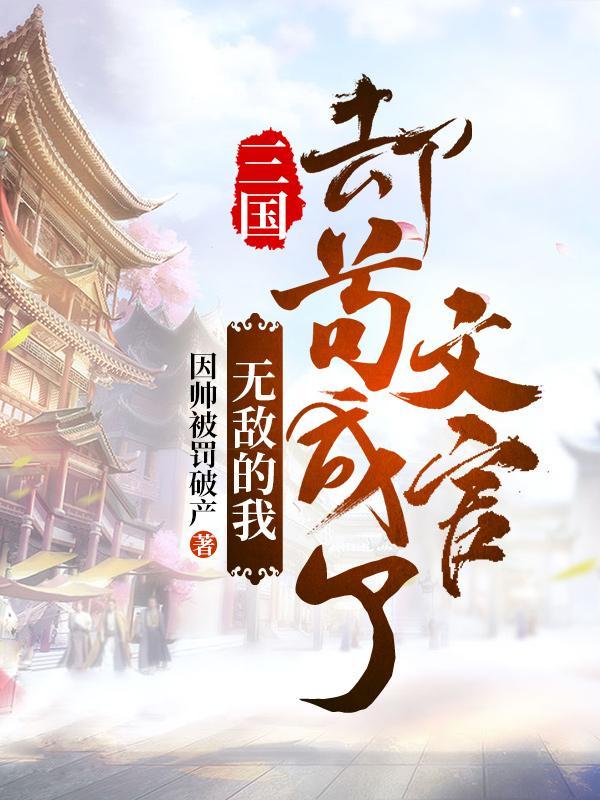 三国无敌的我却苟成了文官暴露实力